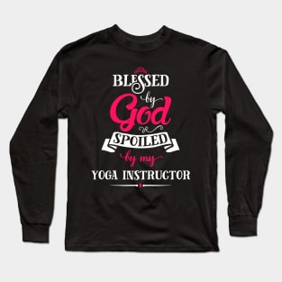 Blessed By God, Spoiled by my Yoga Instructor funny for yoga lovers Long Sleeve T-Shirt